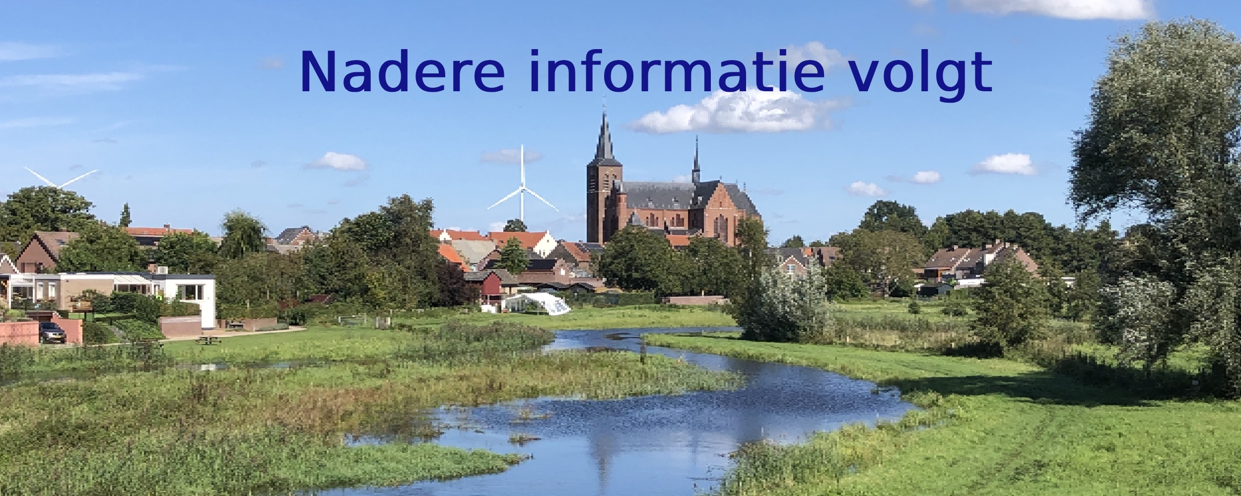 Landschap met kerk, huizen, windmolens en een kronkelende rivier. Tekst: "Nadere informatie volgt".